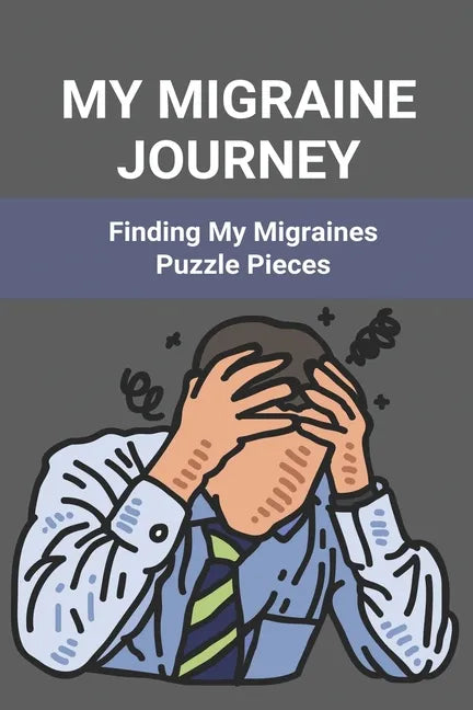 My Migraine Journey: Finding My Migraines Puzzle Pieces: How To Heal Migraine - Paperback