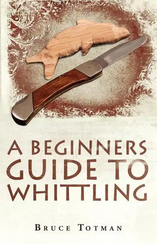 A Beginners Guide to Whittling - Paperback
