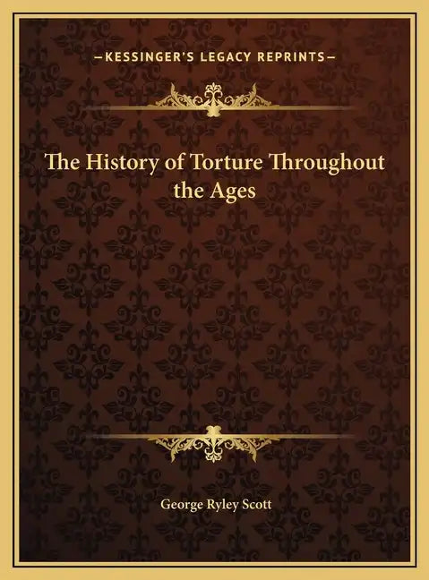 The History of Torture Throughout the Ages - Hardcover