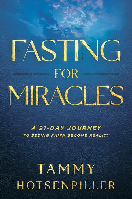Fasting for Miracles: A 21-Day Journey to Seeing Faith Become Reality - Paperback