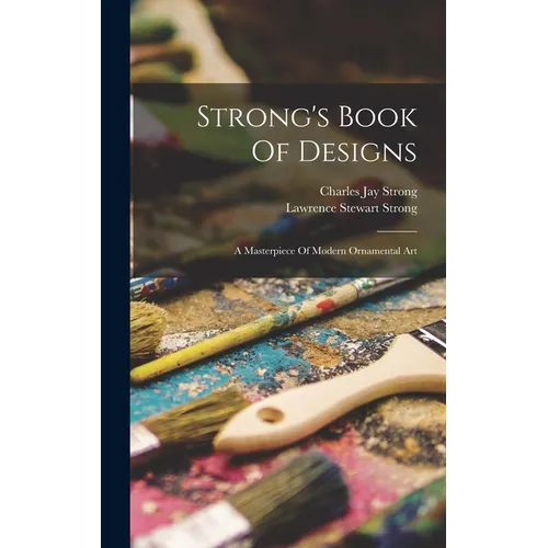 Strong's Book Of Designs; A Masterpiece Of Modern Ornamental Art - Hardcover