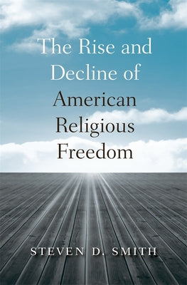 The Rise and Decline of American Religious Freedom - Hardcover