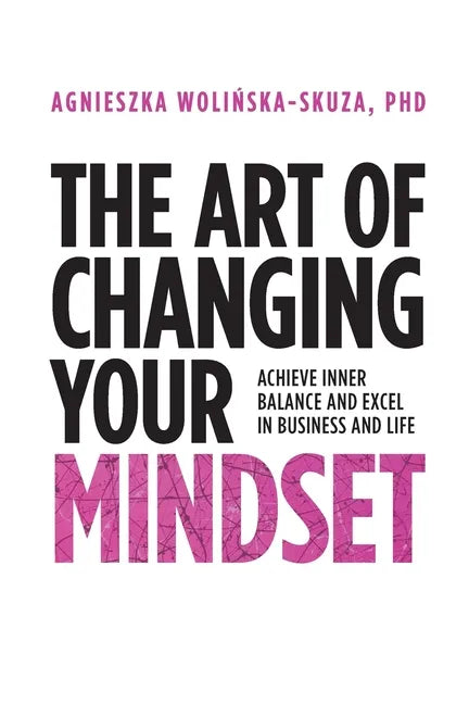 The Art of Changing Your Mindset: Achieve Inner Balance and Excel in Business and Life - Paperback