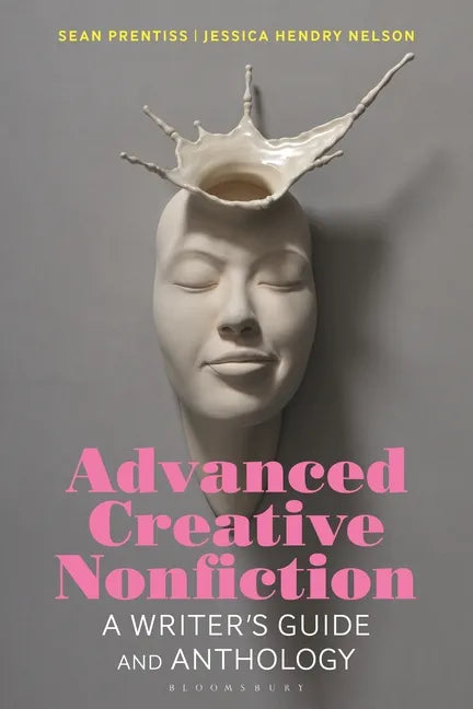 Advanced Creative Nonfiction: A Writer's Guide and Anthology - Hardcover