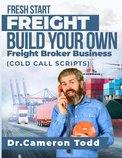 FRESH START FREIGHT BUILD YOUR OWN Freight Broker Business: Cold Calling Scripts - Paperback