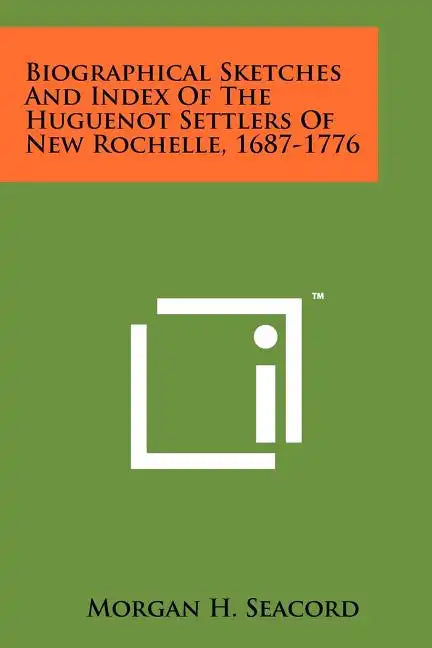 Biographical Sketches And Index Of The Huguenot Settlers Of New Rochelle, 1687-1776 - Paperback