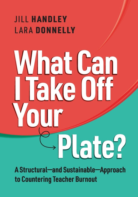 What Can I Take Off Your Plate?: A Structural--And Sustainable--Approach to Countering Teacher Burnout - Paperback
