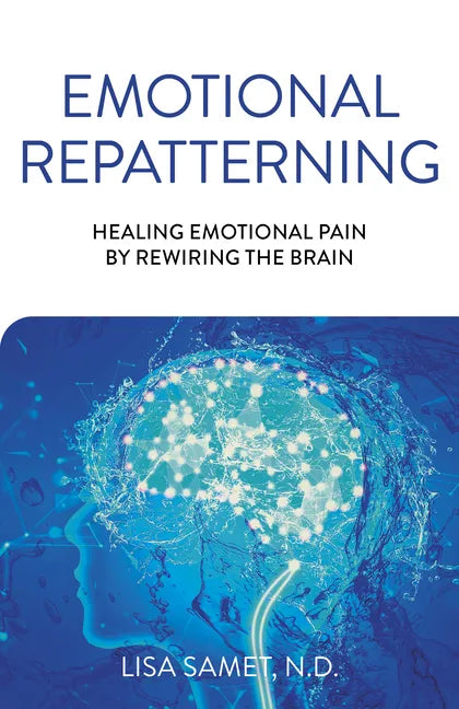 Emotional Repatterning: Healing Emotional Pain by Rewiring the Brain - Paperback
