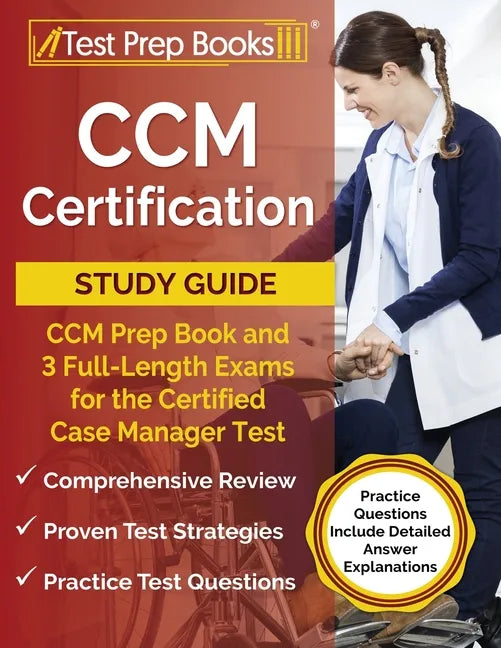 CCM Certification Study Guide: CCM Prep Book and 3 Full-Length Exams for the Certified Case Manager Test [Practice Questions Include Detailed Answer - Paperback