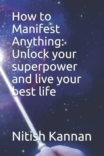 How to Manifest Anything: Unlock your superpower and live your best life - Paperback