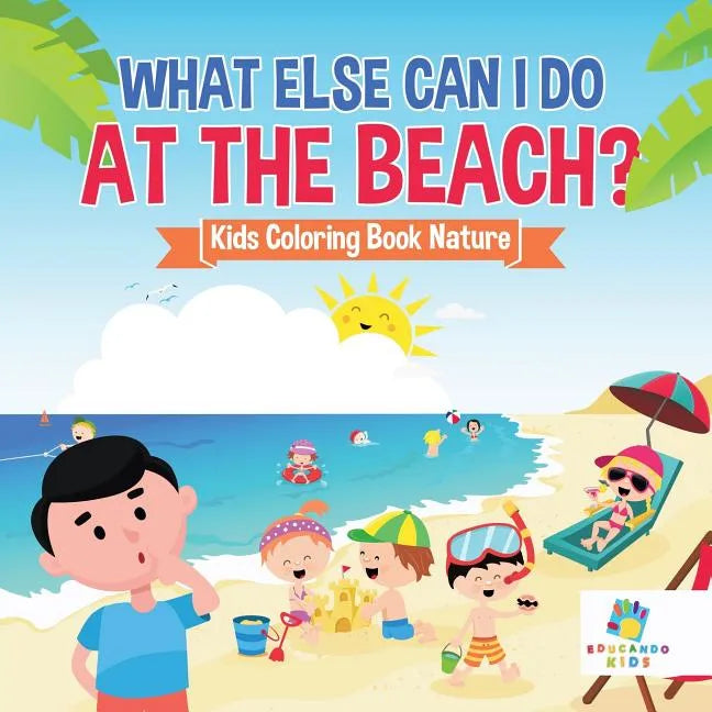 What Else Can I Do at the Beach? Kids Coloring Book Nature - Paperback