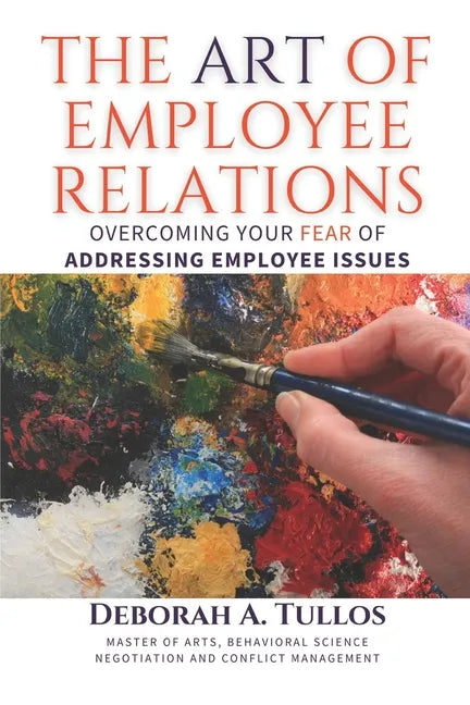 The Art of Employee Relations: Overcoming Your Fear of Addressing Employee Issues - Paperback