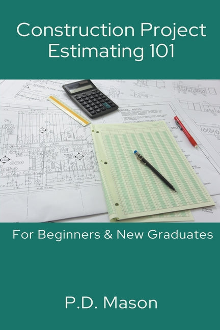 Construction Project Estimating 101: For Beginners & New Graduates - Paperback