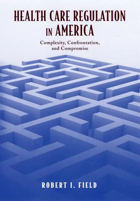 Health Care Regulation in America: Complexity, Confrontation, and Compromise - Hardcover