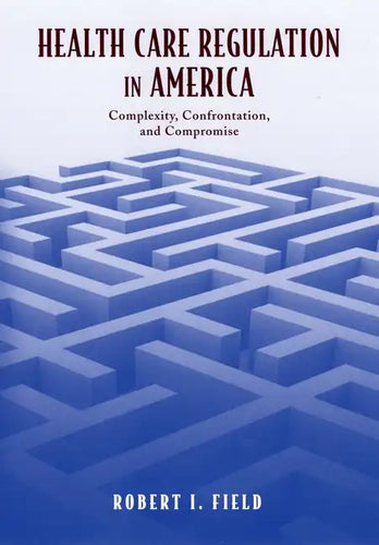 Health Care Regulation in America: Complexity, Confrontation, and Compromise - Hardcover