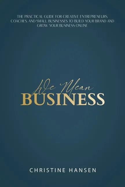 We Mean Business: The Practical Guide for Creative Entrepreneurs, Coaches and Small Businesses To Build Your Brand and Grow Your Business Online - Paperback