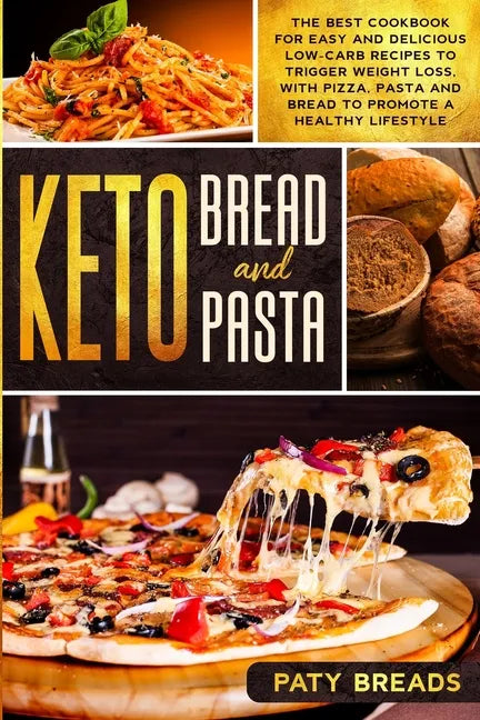 Keto Bread and Keto Pasta: The Best Cookbook for Easy and Delicious Low-Carb Recipes to Trigger Weight Loss, with Pizza, Pasta and Bread to Promo - Paperback