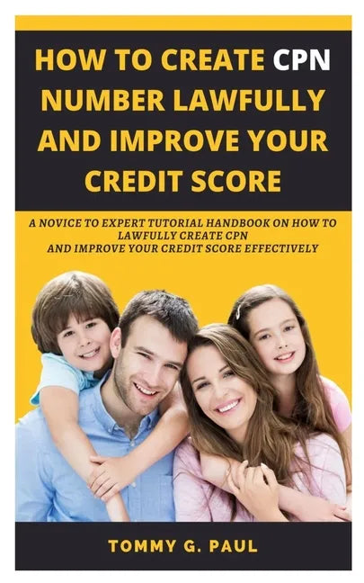 How to Create Cpn Numbers Lawfully and Improve Your Credit Score: A Novice to Expert Tutorial Handbook on How to Lawfully Create CPN and Improve Your - Paperback