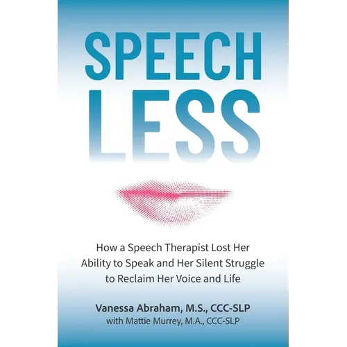 Speechless: How a Speech Therapist Lost Her Ability to Speak and Her Silent Struggle to Reclaim Her Voice and Life - Paperback