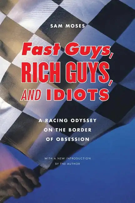 Fast Guys, Rich Guys, and Idiots: A Racing Odyssey on the Border of Obsession - Paperback