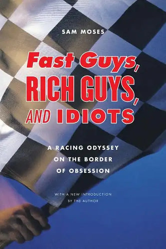 Fast Guys, Rich Guys, and Idiots: A Racing Odyssey on the Border of Obsession - Paperback