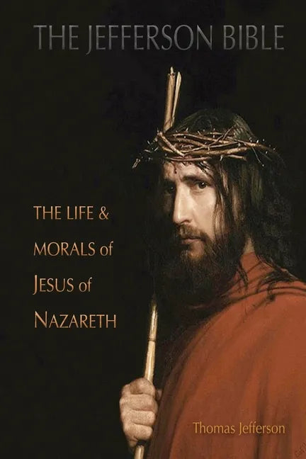 The Jefferson Bible: The Life and Morals of Jesus of Nazareth - Paperback