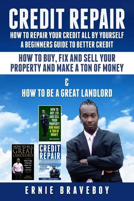 Credit Repair How to Repair Your Credit All by Yourself a Beginners Guide to Better Credit How to Buy Fix and Sell Your Property and Make a Ton of Mon - Paperback