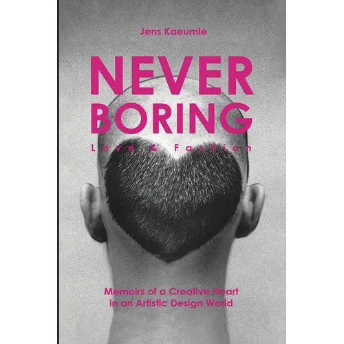 NEVER BORING, Love & Fashion: Memoirs Of A Creative Heart In An Artistic Design World - Paperback