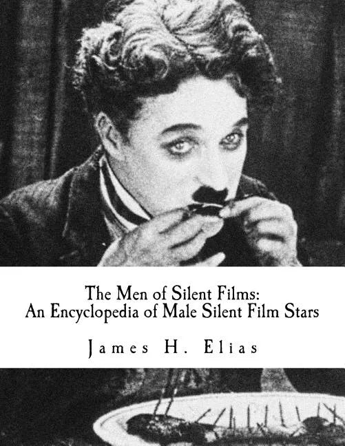 The Men of Silent Films: An Encyclopedia of Male Silent Film Stars - Paperback