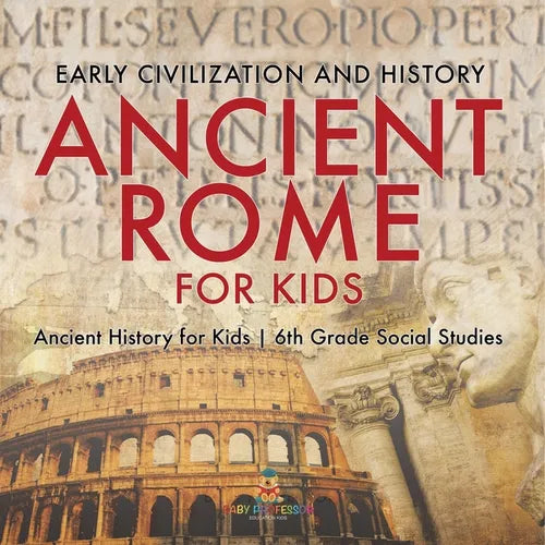 Ancient Rome for Kids - Early History, Science, Architecture, Art and Government Ancient History for Kids 6th Grade Social Studies - Paperback