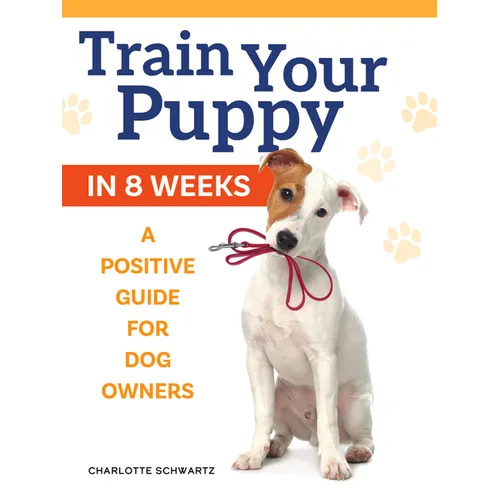 Train Your Puppy in 8 Weeks: A Positive Guide for Dog Owners - Paperback