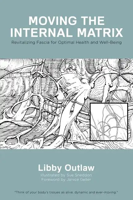 Moving the Internal Matrix: Revitalizing Fascia for Optimal Health and Well-Being - Paperback