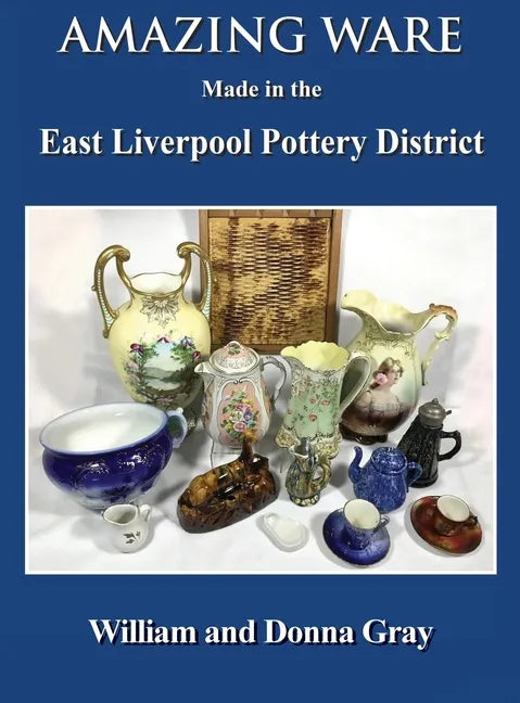 Amazing Ware Made in the East Liverpool Pottery District - Hardcover