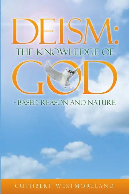 Deism: The Knowledge of GOD - Based Reason and Nature - Paperback
