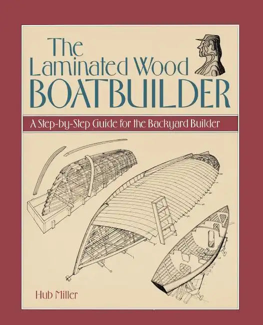 The Laminated Wood Boatbuilder: A Step-By-Step Guide for the Backyard Builder - Paperback