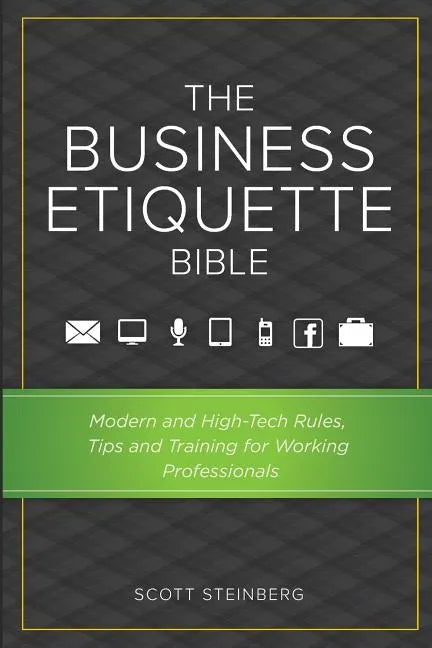 The Business Etiquette Bible: Modern and High-Tech Rules, Tips & Training for Working Professionals - Paperback