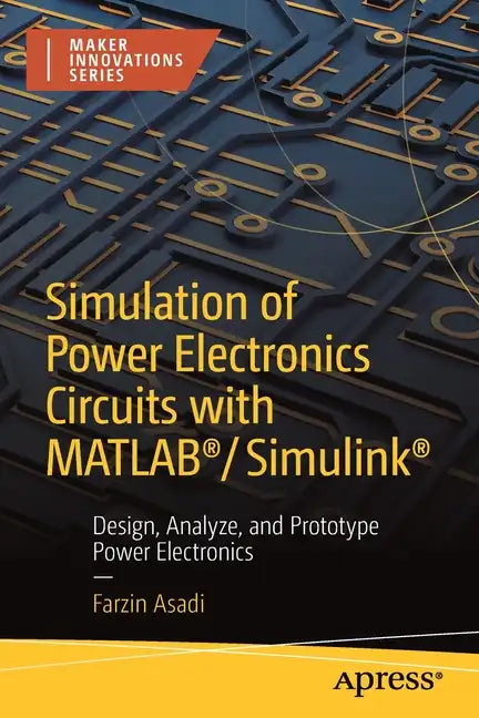 Simulation of Power Electronics Circuits with Matlab(r)/Simulink(r): Design, Analyze, and Prototype Power Electronics - Paperback