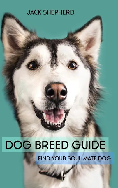 Dog Breed Guide: Find Your Soul Mate Dog - Paperback