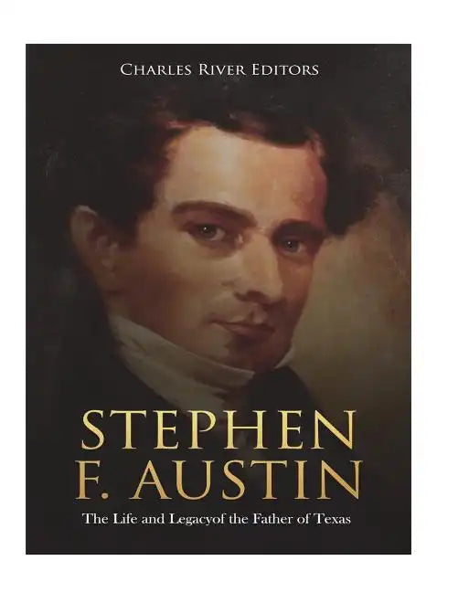Stephen F. Austin: The Life and Legacy of the Father of Texas - Paperback