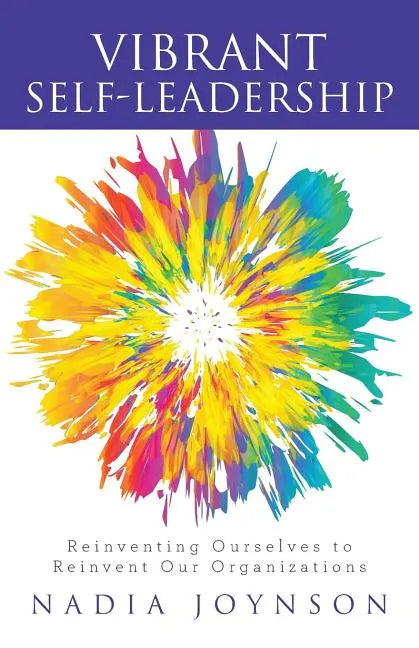 Vibrant Self-Leadership: Reinventing Ourselves to Reinvent Our Organizations - Paperback
