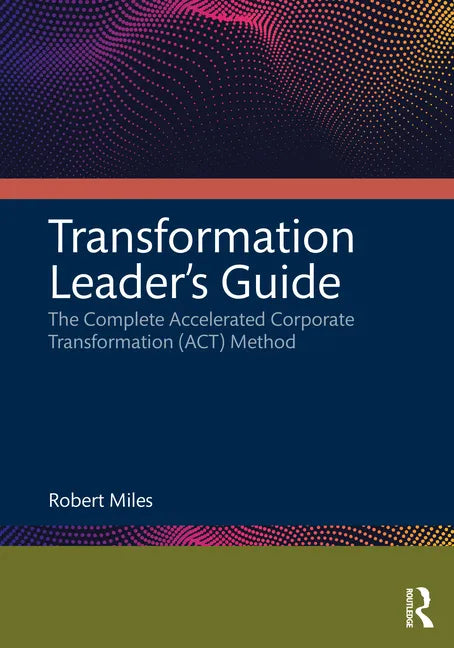 Transformation Leader's Guide: The Complete Accelerated Corporate Transformation (Act) Method - Paperback