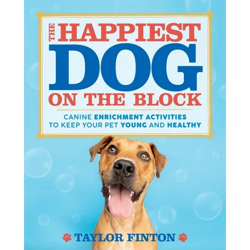 The Happiest Dog on the Block: Canine Enrichment Activities to Keep Your Pet Young and Healthy - Paperback