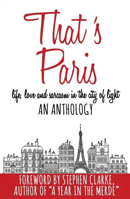That's Paris: An Anthology of Life, Love and Sarcasm in the City of Light - Paperback