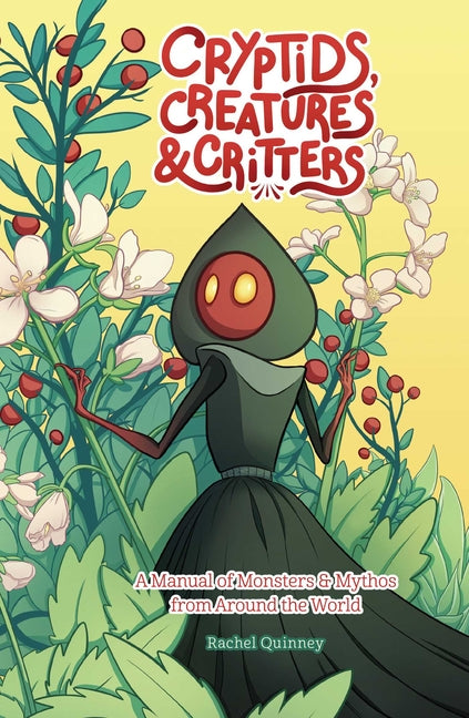 Cryptids, Creatures & Critters: A Manual of Monsters & Mythos from Around the World - Paperback