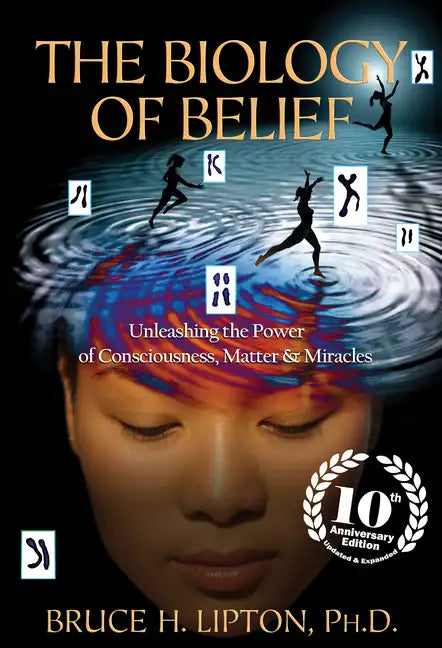 The Biology of Belief: Unleashing the Power of Consciousness, Matter & Miracles - Paperback