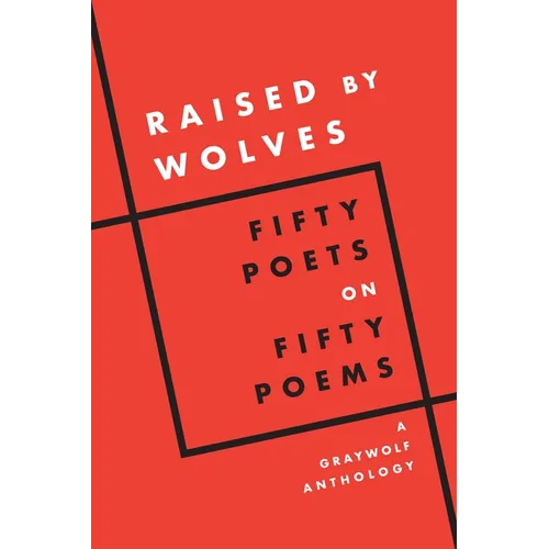 Raised by Wolves: Fifty Poets on Fifty Poems, a Graywolf Anthology - Paperback