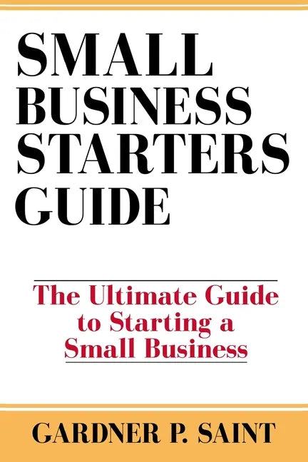 Small Business Starters Guide: The Ultimate Guide to Starting a Small Business - Paperback