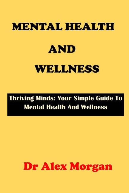 Mental Health and Wellness: Thriving Minds: Your Simple Guide To Mental Health Wellness - Paperback