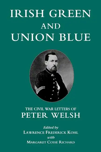 Irish Green and Union Blue: The Civil War Letters of Peter Welsh - Paperback