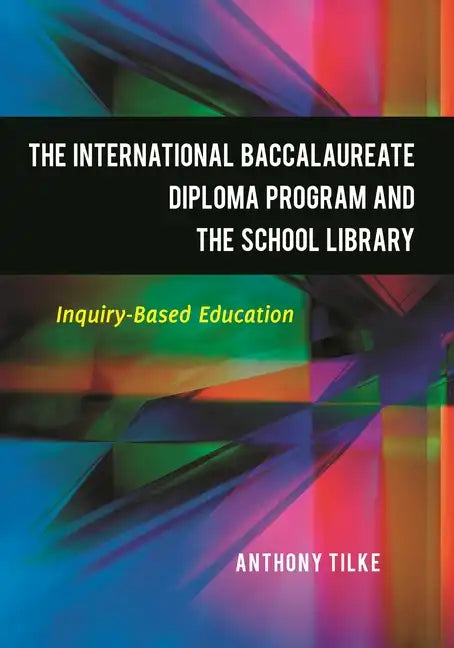 The International Baccalaureate Diploma Program and the School Library: Inquiry-Based Education - Paperback